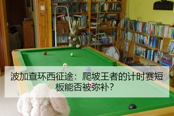 波加查环西征途：爬坡王者的计时赛短板能否被弥补？